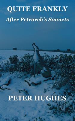 Quite Frankly: after Petrarch's Sonnets By Peter Hughes Cover Image