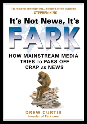 It's Not News, It's Fark: How Mass Media Tries to Pass Off Crap As News Cover Image