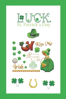 Luck. St. Patrick's Day: Saint Patrick's notebook. Whatever good you write in this notebook with deep faith in fulfillment, everything will def By En Jaguar Cover Image