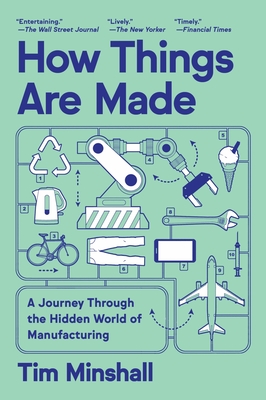 How Things Are Made: A Journey Through the Hidden World of Manufacturing By Tim Minshall Cover Image