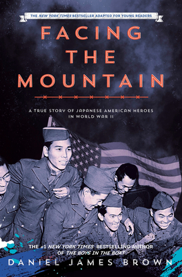 Facing the Mountain (Adapted for Young Readers): A True Story of Japanese American Heroes in World War II By Daniel James Brown Cover Image