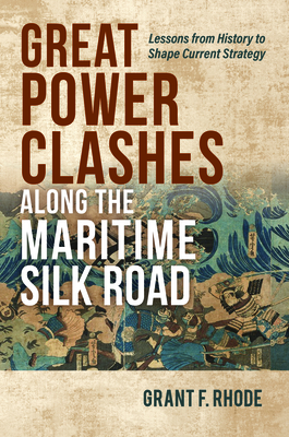 Great Power Clashes Along the Maritime Silk Road: Lessons from History to Shape Current Strategy Cover Image