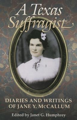 A Texas Suffragist: Diaries and Writings of Jane Y. McCallum (Ellen C. Temple Classics in the Women in Texas History Series, sponsored by the Ruthe Winegarten Memorial Foundation)