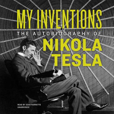 My Inventions: The Autobiography of Nikola Tesla By Nikola Tesla, Ben Johnston (Editor), Sean Runnette (Read by) Cover Image