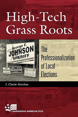 High-Tech Grass Roots: The Professionalization of Local Elections (Campaigning American Style)