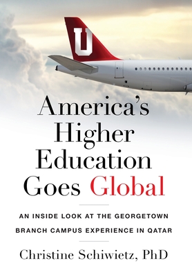America's Higher Education Goes Global: An Inside Look at the Georgetown Branch Campus Experience in Qatar By Christine Schiwietz Cover Image