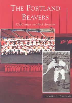 The Portland Beavers (Images of Baseball) By Kip Carlson, Paul Andresen Cover Image