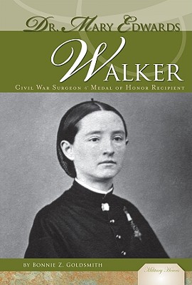 Dr. Mary Edwards Walker: Civil War Sugeon & Medal of Honor Recipient: Civil War Sugeon & Medal of Honor Recipient (Military Heroes) By Bonnie Z. Goldsmith Cover Image