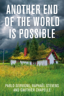 Another End of the World Is Possible: Living the Collapse (and Not Merely Surviving It) By Pablo Servigne, Raphaël Stevens, Gauthier Chapelle Cover Image
