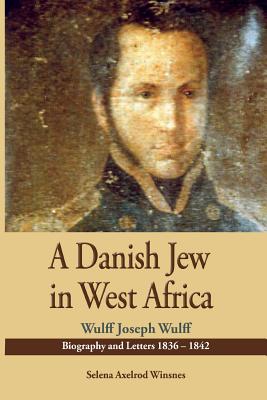 A Danish Jew in West Africa. Wulf Joseph Wulff Biography And Letters 1836-1842 By Selena Axelrod Winsnes Cover Image
