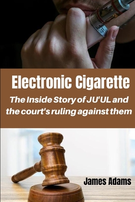 Electronic Cigarette: The inside Story of JU'UL and the court's ruling against them Cover Image
