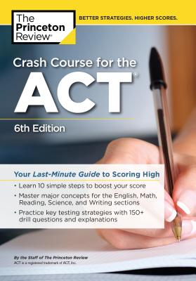 Crash Course for the ACT, 6th Edition: Your Last-Minute Guide to Scoring High (College Test Preparation) By The Princeton Review Cover Image