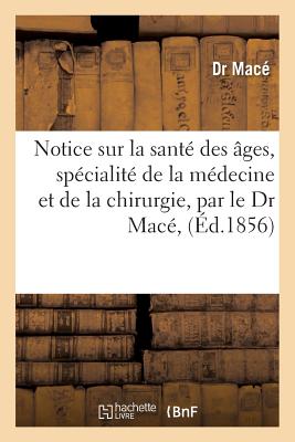 Notice Sur La Santé Des Âges, Spécialité de la Médecine Et de la Chirurgie, Par Le Dr Macé, (Sciences) Cover Image