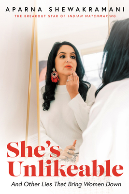 She's Unlikeable: And Other Lies That Bring Women Down By Aparna Shewakramani Cover Image