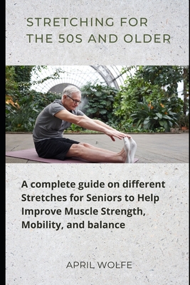 Stretching for the 50s and Older: A complete guide on different