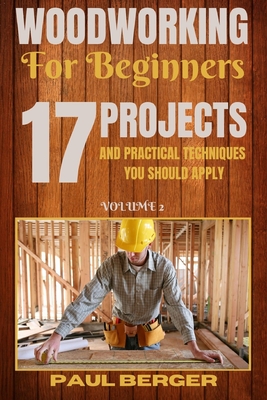 Woodworking for beginners: 17 Project and Practical Techniques you should apply Cover Image