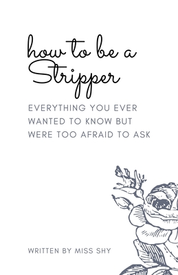 How To Be A Stripper: Everything You Ever Wanted To Know But Were Too Afraid To Ask Cover Image
