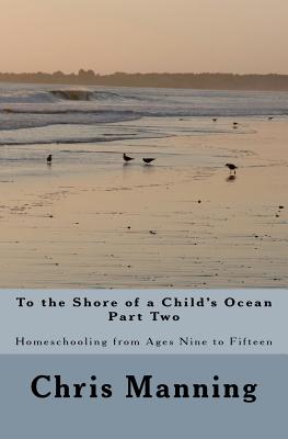 To the Shore of a Child's Ocean, Part Two: Homeschooling from Ages Nine to Fifteen Cover Image
