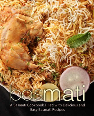 Basmati: A Basmati Cookbook Filled with Delicious and Easy Basmati Recipes Cover Image