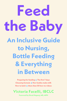 Feed the Baby: An Inclusive Guide to Nursing, Bottle-Feeding, and Everything In Between By Victoria Facelli, IBCLC, Shruti Nagaraj, MD, MPH (Foreword by) Cover Image