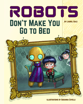Robots Don't Make You Go to Bed: A Picture Book Cover Image