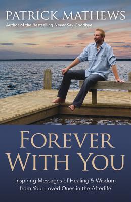 Forever With You Inspiring Messages Of Healing Wisdom From Your Loved Ones In The Afterlife Paperback Sparta Books