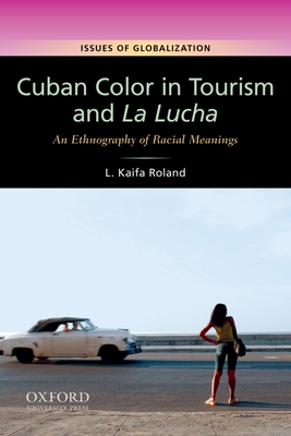 Cuban Color in Tourism and La Lucha: An Ethnography of Racial Meanings (Issues of Globalization: Case Studies in Contemporary Anthro) Cover Image