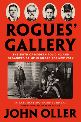 Rogues' Gallery: The Birth of Modern Policing and Organized Crime in Gilded Age New York By John Oller Cover Image