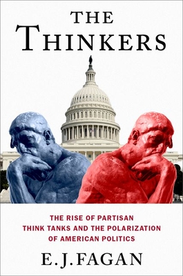 The Thinkers: The Rise of Partisan Think Tanks and the Polarization of American Politics (Studies in Postwar American Political Development)