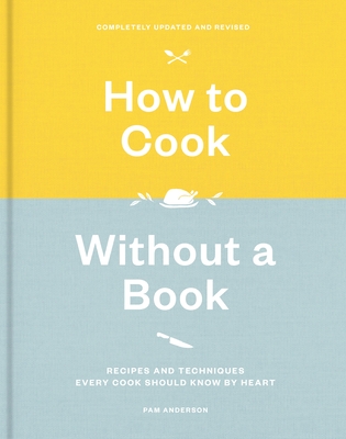 How to Cook Without a Book, Completely Updated and Revised: Recipes and Techniques Every Cook Should Know by Heart: A Cookbook By Pam Anderson Cover Image