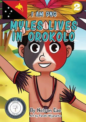 Myles Lives In Orokolo: I Am PNG By Nelson Eae, Fandhi Wijanarko (Illustrator) Cover Image