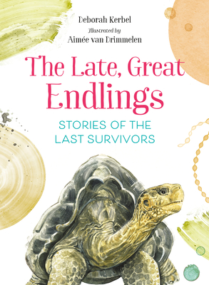 The Late, Great Endlings: Stories of the Last Survivors By Deborah Kerbel, Aimée Van Drimmelen (Illustrator) Cover Image