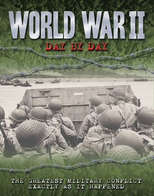 World War II Day by Day: The Greatest Military Conflict Exactly as it Happened