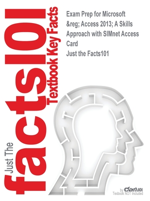 Exam Prep for Microsoft (R) Access 2013; A Skills Approach with SIMnet Access Card (Just the Facts101) Cover Image