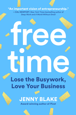 Free Time: Lose the Busywork, Love Your Business By Jenny Blake Cover Image