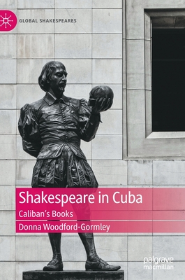 Shakespeare in Cuba: Caliban's Books (Global Shakespeares) By Donna Woodford-Gormley Cover Image