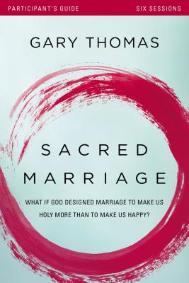 Sacred Marriage Bible Study Participant's Guide: What If God Designed Marriage to Make Us Holy More Than to Make Us Happy? By Gary Thomas, Harney (Contribution by) Cover Image