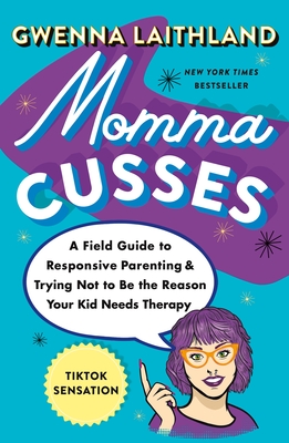 Momma Cusses: A Field Guide to Responsive Parenting & Trying Not to Be the Reason Your Kid Needs Therapy By Gwenna Laithland Cover Image