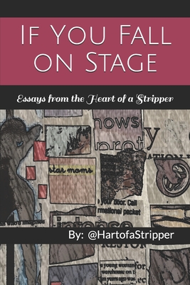 If You Fall on Stage: Essays From the Heart of a Stripper By @Hartofastripper Cover Image