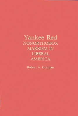 Yankee Red: Nonorthodox Marxism in Liberal America (Contributions in Women's Studies; 99)