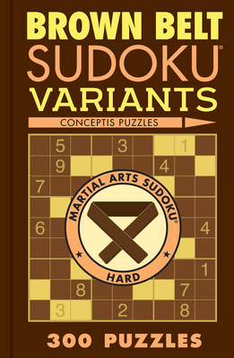 Brown Belt Sudoku Variants: 300 Puzzles (Martial Arts Puzzles)