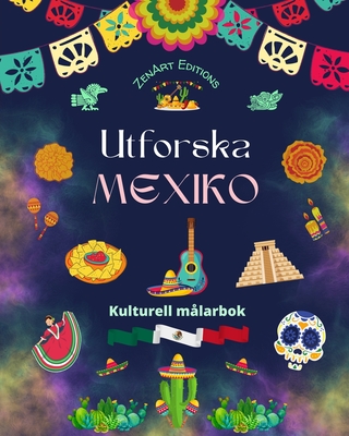 Utforska Mexiko - Kulturell målarbok - Kreativ design av mexikanska symboler: Otrolig mexikansk kultur sammanförd i en fantastisk målarbok