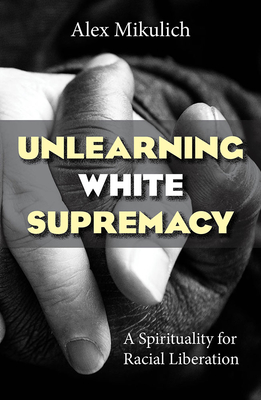 Unlearning White Supremacy: A Spirituality for Racial Liberation Cover Image