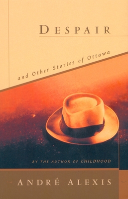 Despair and Other Stories of Ottawa By Andre Alexis Cover Image