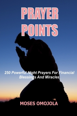 Prayer Points: 250 Powerful Night Prayers for Financial Blessings And Miracles By Moses Omojola Cover Image