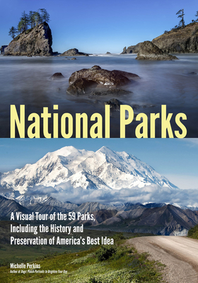 National Parks: A Visual Tour of the 59 Parks, Including the History and Preservation of America's Best Idea By Michelle Perkins Cover Image