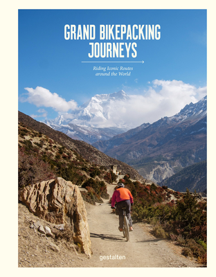 Grand Bikepacking Journeys: Riding Iconic Routes Around the World By Gestalten (Editor), Stefan Amato (Editor) Cover Image