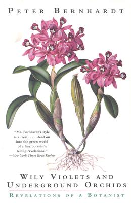 Wily Violets and Underground Orchids: Revelations of a Botanist By Peter Bernhardt Cover Image