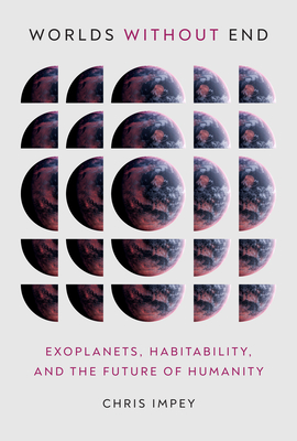 Worlds Without End: Exoplanets, Habitability, and the Future of Humanity By Chris Impey Cover Image