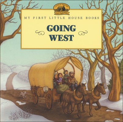 Going West (My First Little House Books (Prebound)) By Laura Ingalls Wilder, Renee Graef (Illustrator) Cover Image